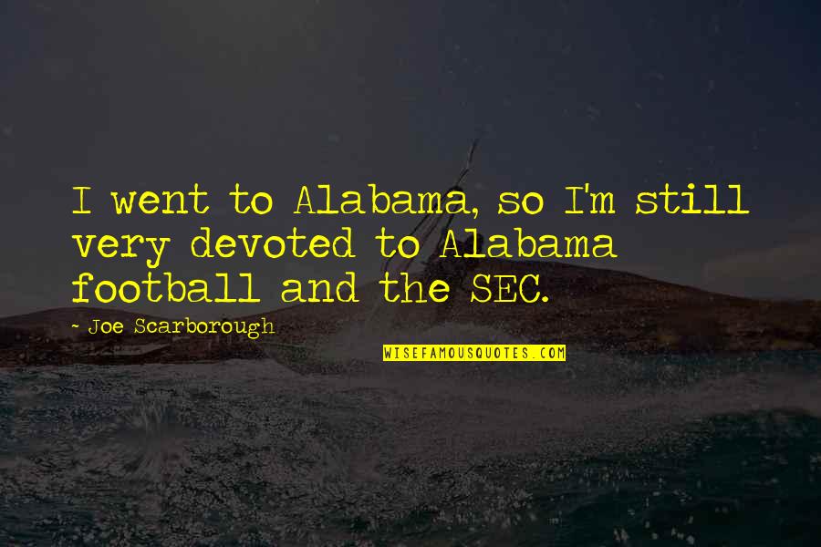 Seena Frost Quotes By Joe Scarborough: I went to Alabama, so I'm still very