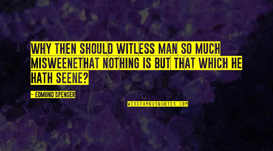 Seene Quotes By Edmund Spenser: Why then should witless man so much misweeneThat