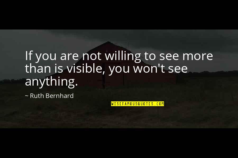 Seenekaste Quotes By Ruth Bernhard: If you are not willing to see more