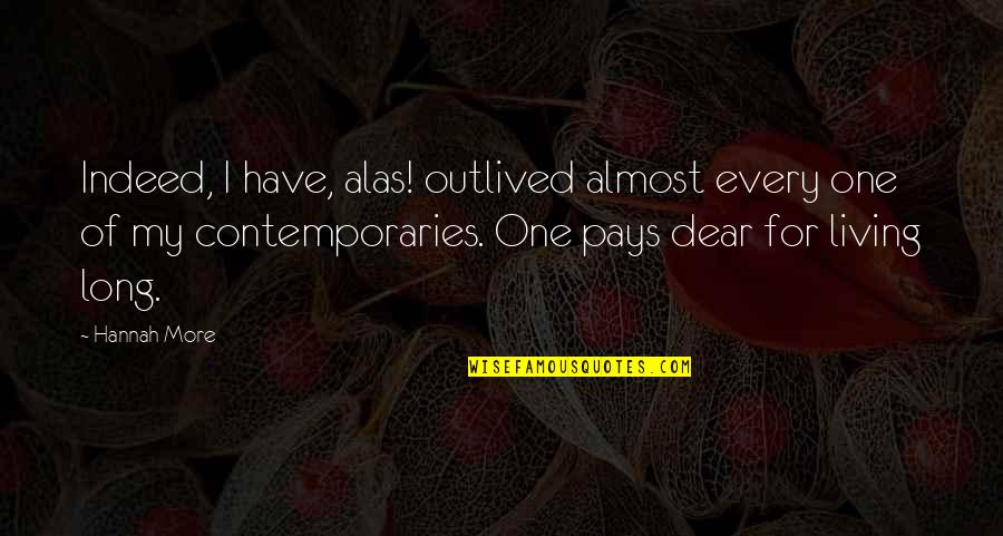 Seener Quotes By Hannah More: Indeed, I have, alas! outlived almost every one