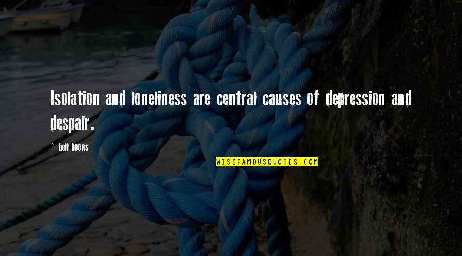 Seeng Quotes By Bell Hooks: Isolation and loneliness are central causes of depression