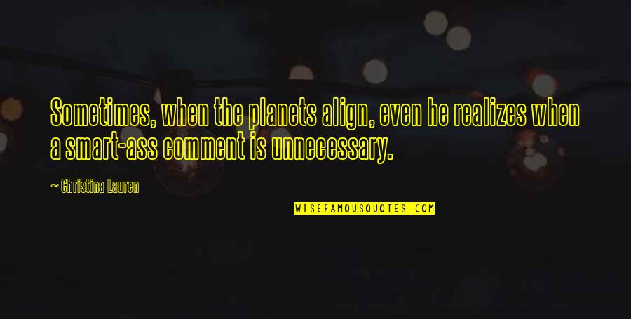 Seeni Viswanathan Quotes By Christina Lauren: Sometimes, when the planets align, even he realizes Seeni Viswanathan Quotes By Christina Lauren: Sometimes, when the planets align, even he realizes