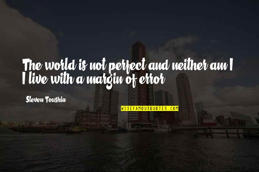 Seenzoned Quotes By Steven Toushin: The world is not perfect and neither am