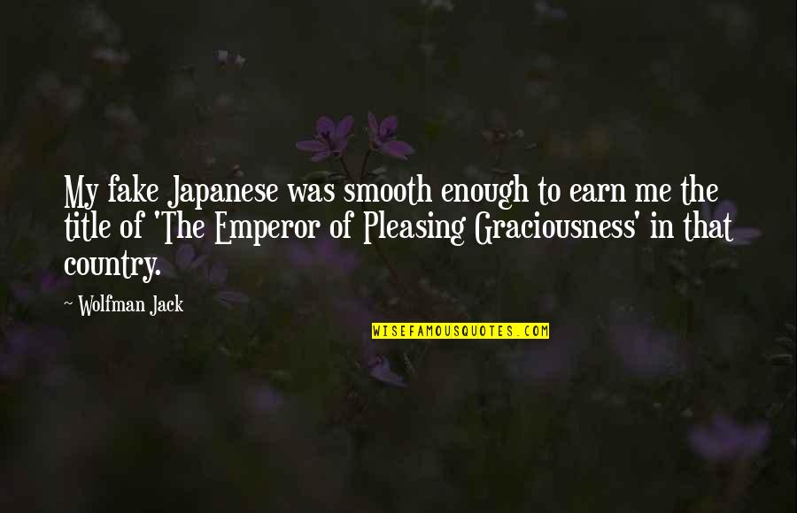 Seenzoned Quotes By Wolfman Jack: My fake Japanese was smooth enough to earn