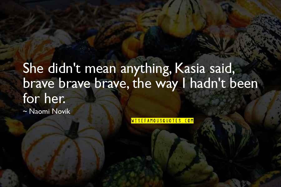 Seenzoned Tagalog Quotes By Naomi Novik: She didn't mean anything, Kasia said, brave brave