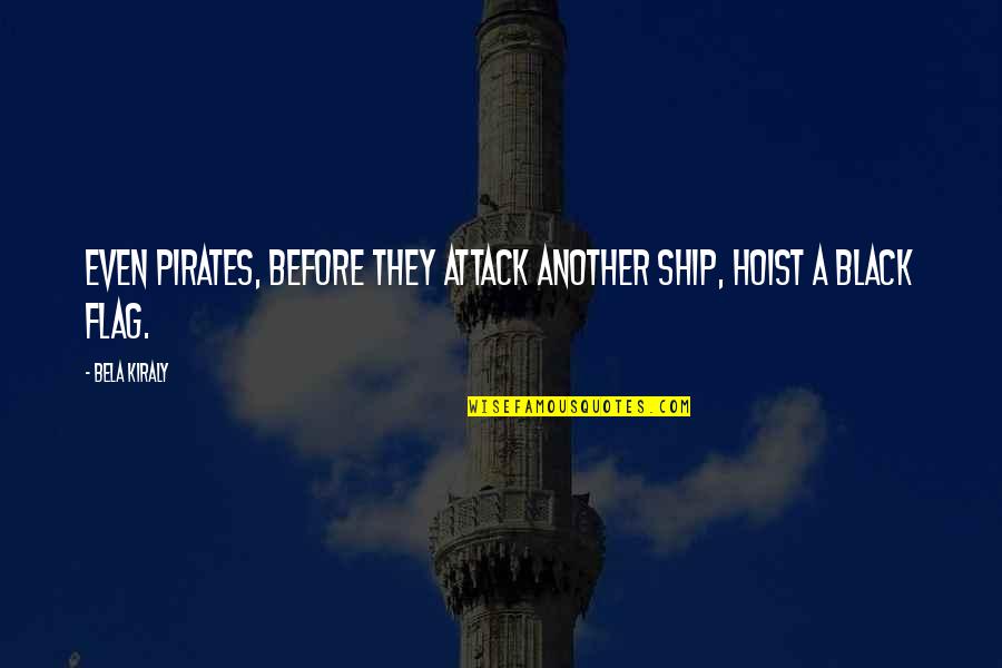 Seeonee Hills Quotes By Bela Kiraly: Even pirates, before they attack another ship, hoist