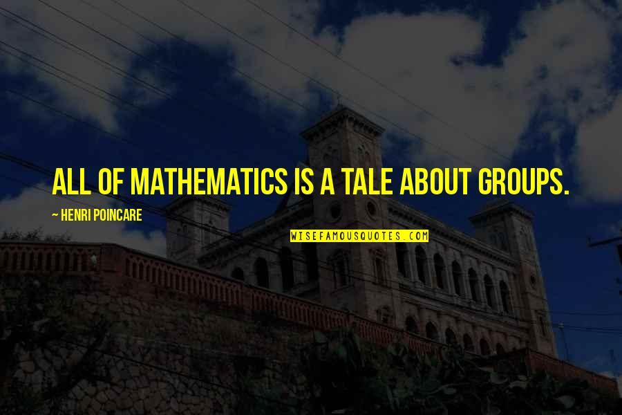 Seepages Quotes By Henri Poincare: All of mathematics is a tale about groups.