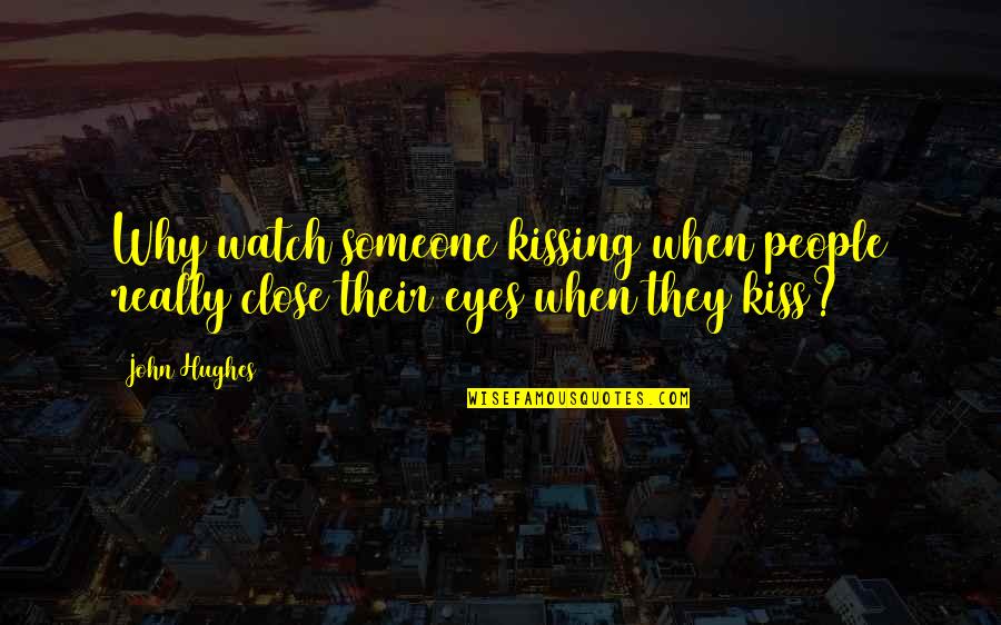 Seepages Quotes By John Hughes: Why watch someone kissing when people really close