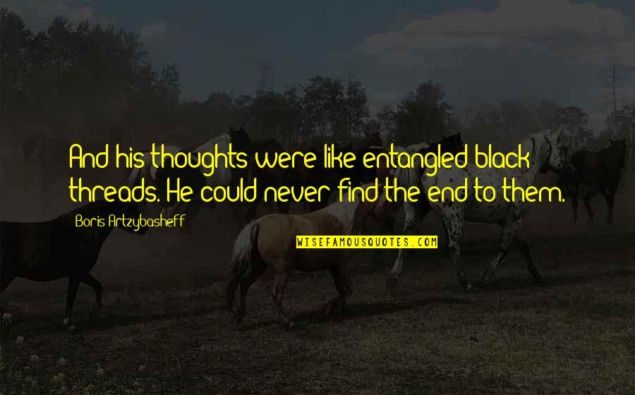 Seeped Quotes By Boris Artzybasheff: And his thoughts were like entangled black threads.