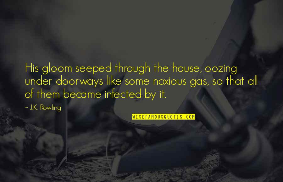 Seeped Quotes By J.K. Rowling: His gloom seeped through the house, oozing under