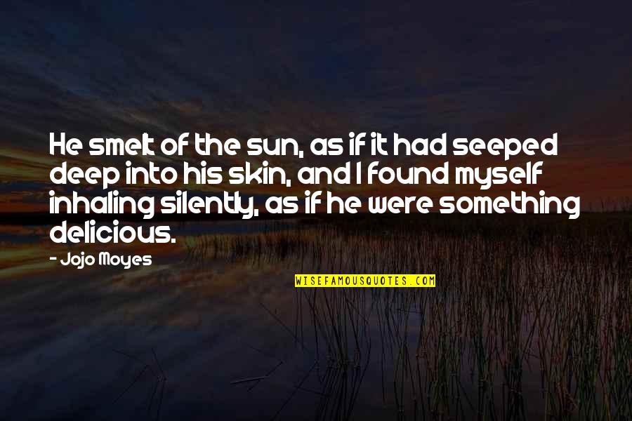 Seeped Quotes By Jojo Moyes: He smelt of the sun, as if it