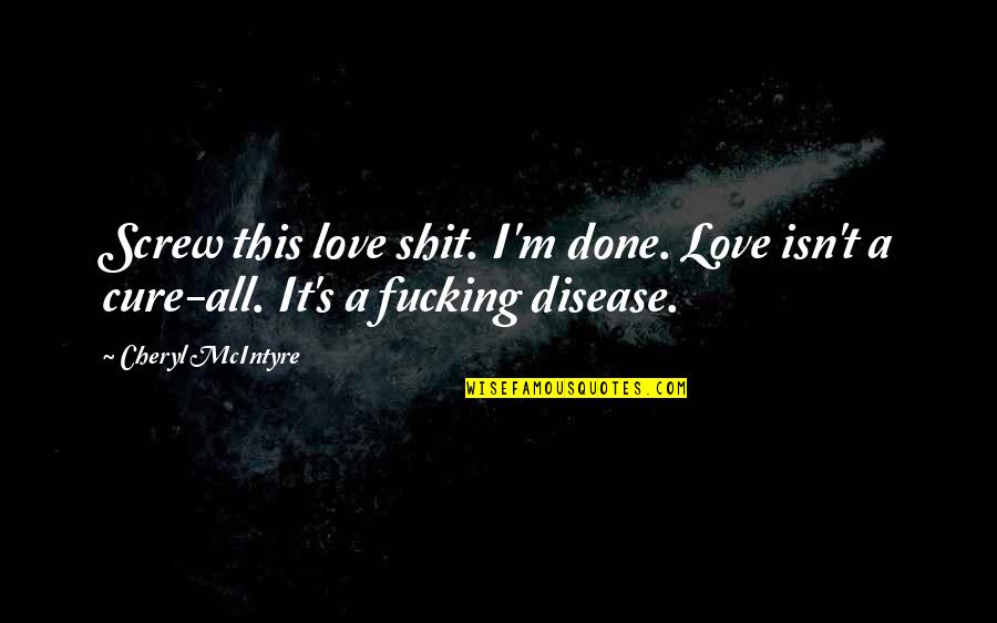 Seepings Quotes By Cheryl McIntyre: Screw this love shit. I'm done. Love isn't