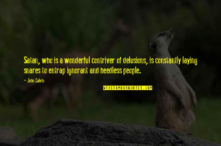 Seepings Quotes By John Calvin: Satan, who is a wonderful contriver of delusions,