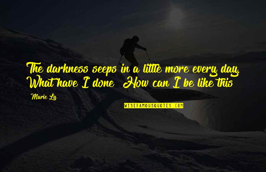 Seeps Quotes By Marie Lu: The darkness seeps in a little more every