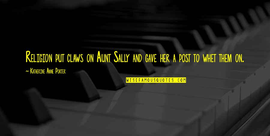 Seeps Through Quotes By Katherine Anne Porter: Religion put claws on Aunt Sally and gave