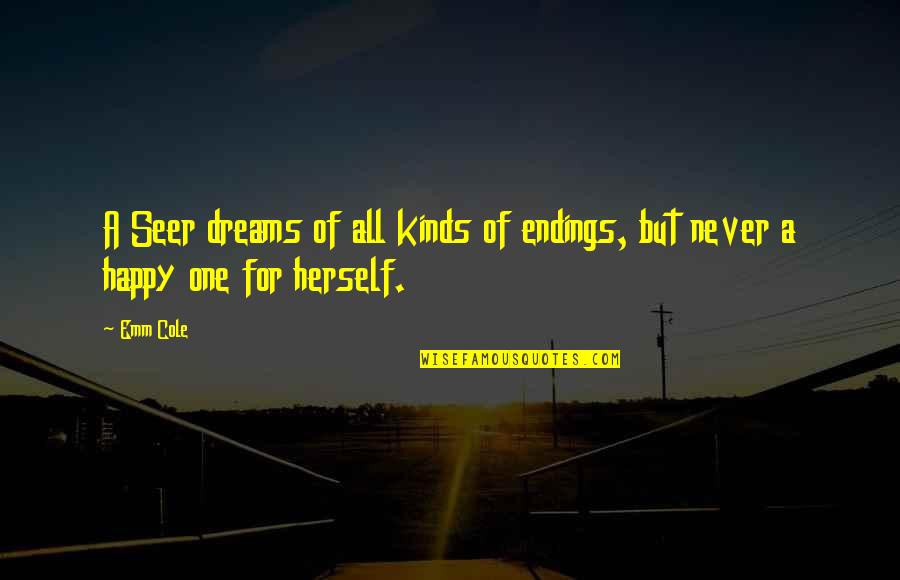 Seer Quotes By Emm Cole: A Seer dreams of all kinds of endings,