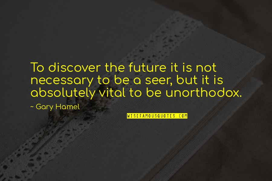 Seer Quotes By Gary Hamel: To discover the future it is not necessary
