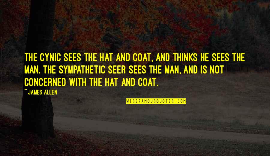 Seer Quotes By James Allen: The cynic sees the hat and coat, and