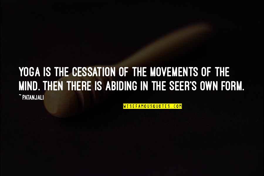 Seer Quotes By Patanjali: Yoga is the cessation of the movements of