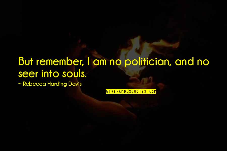 Seer Quotes By Rebecca Harding Davis: But remember, I am no politician, and no