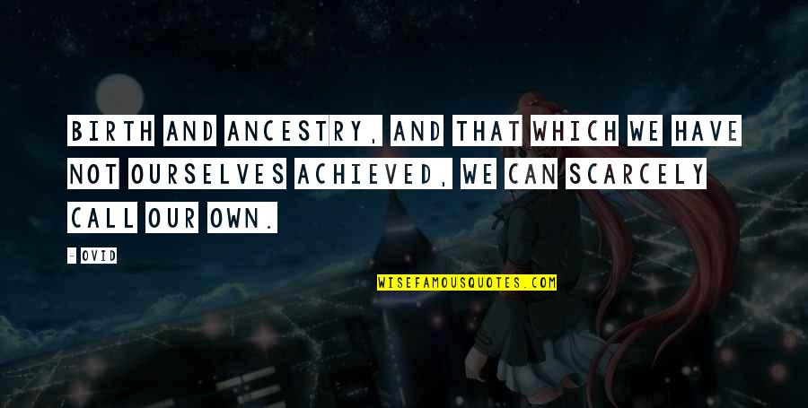 Seeram Ramakrishna Quotes By Ovid: Birth and ancestry, and that which we have Seeram Ramakrishna Quotes By Ovid: Birth and ancestry, and that which we have
