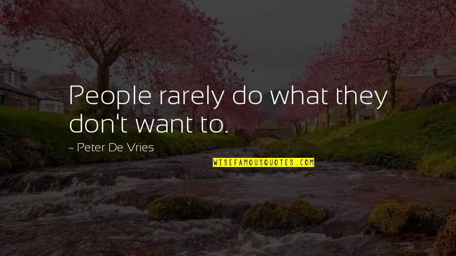 Seeram Samaroo Quotes By Peter De Vries: People rarely do what they don't want to. Seeram Samaroo Quotes By Peter De Vries: People rarely do what they don't want to.