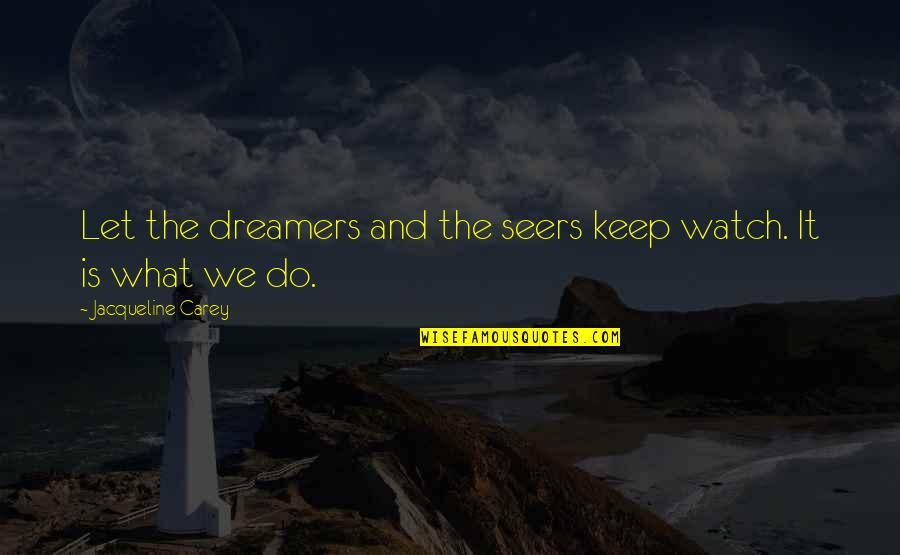 Seers Quotes By Jacqueline Carey: Let the dreamers and the seers keep watch.
