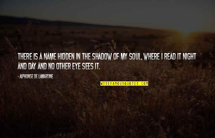 Sees The Day Quotes By Alphonse De Lamartine: There is a name hidden in the shadow