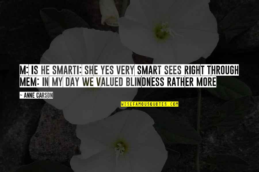 Sees The Day Quotes By Anne Carson: M: Is he smartI: She yes very smart