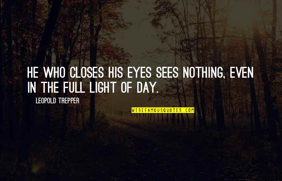 Sees The Day Quotes By Leopold Trepper: He who closes his eyes sees nothing, even