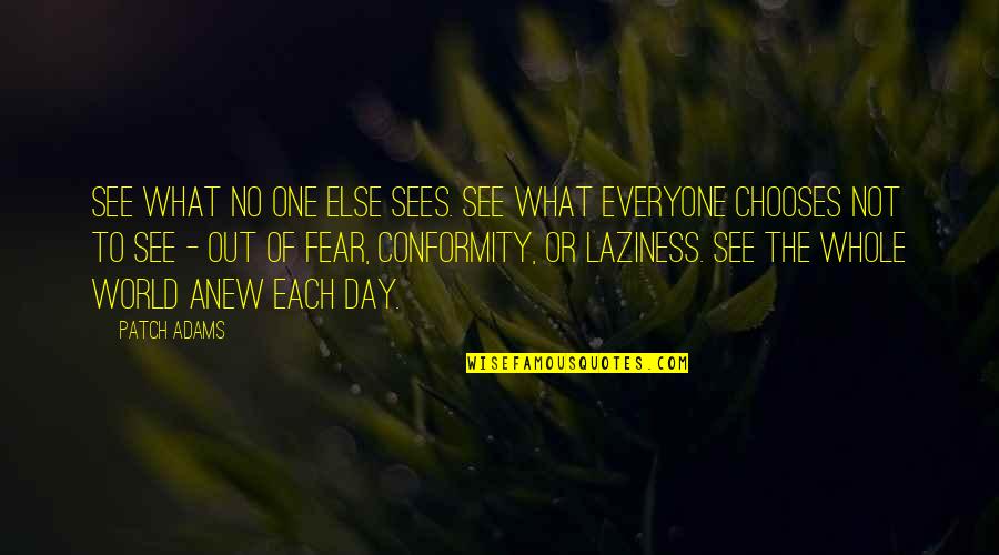 Sees The Day Quotes By Patch Adams: See what no one else sees. See what