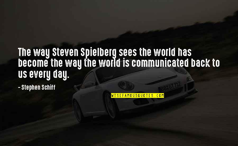 Sees The Day Quotes By Stephen Schiff: The way Steven Spielberg sees the world has