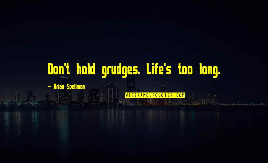 Seesaw Related Quotes By Brian Spellman: Don't hold grudges. Life's too long.