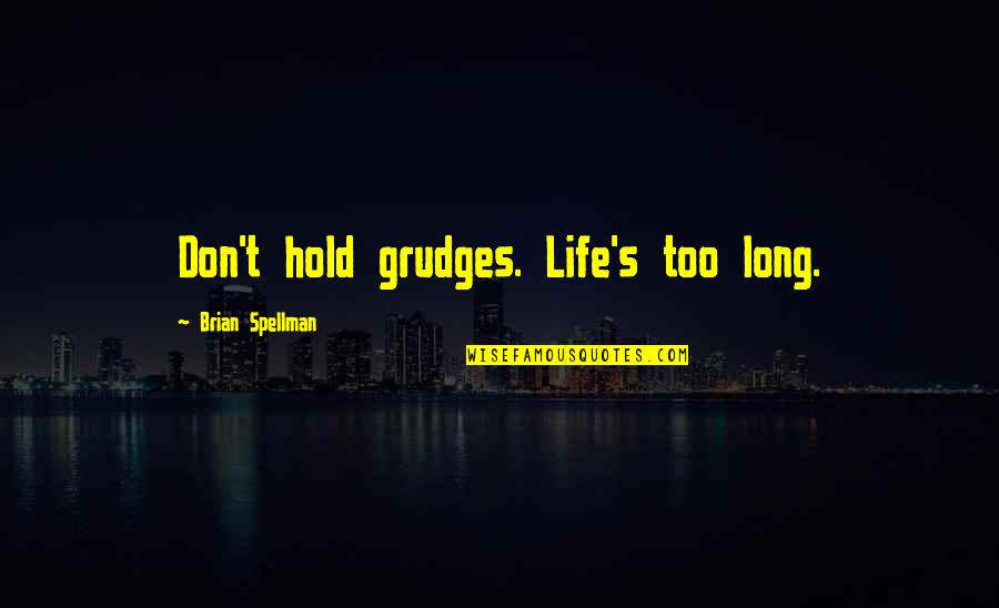 Seesaw Related Quotes By Brian Spellman: Don't hold grudges. Life's too long. Seesaw Related Quotes By Brian Spellman: Don't hold grudges. Life's too long.