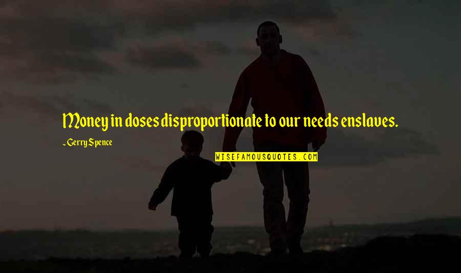 Seesaw Related Quotes By Gerry Spence: Money in doses disproportionate to our needs enslaves. Seesaw Related Quotes By Gerry Spence: Money in doses disproportionate to our needs enslaves.