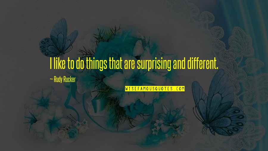 Seesawing Complement Quotes By Rudy Rucker: I like to do things that are surprising