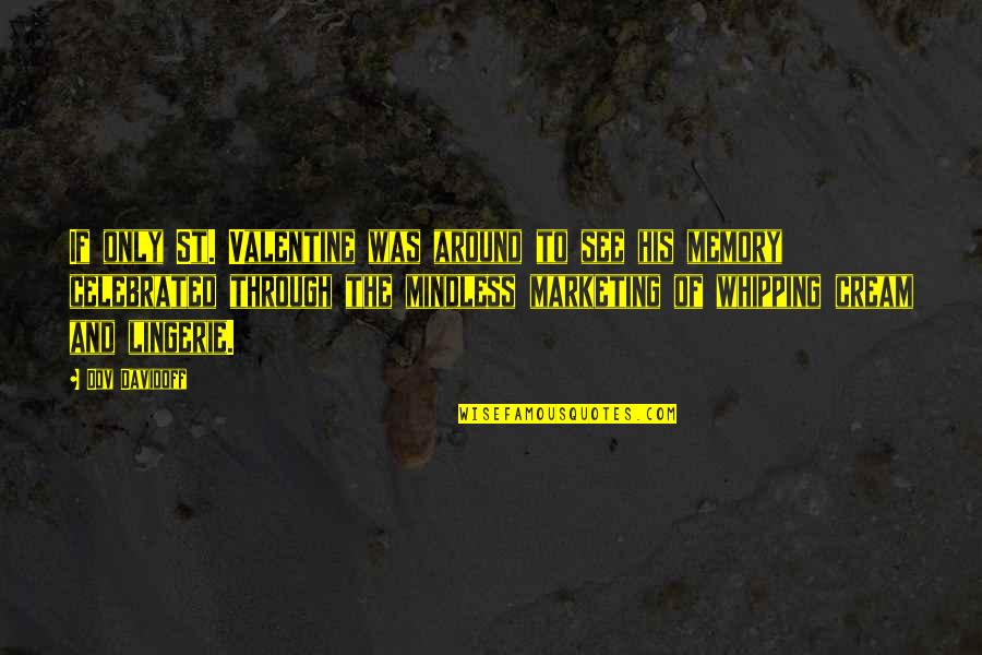 See'st Quotes By Dov Davidoff: If only St. Valentine was around to see See'st Quotes By Dov Davidoff: If only St. Valentine was around to see