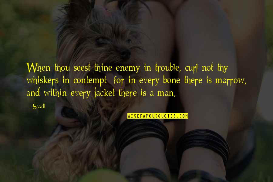 Seest Thou A Man Quotes By Saadi: When thou seest thine enemy in trouble, curl