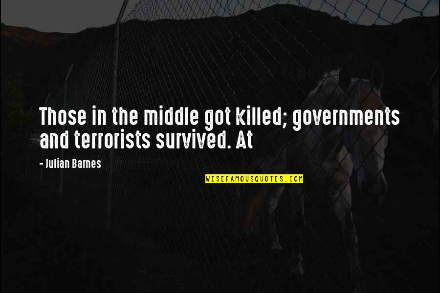 Seetal Mewar Quotes By Julian Barnes: Those in the middle got killed; governments and
