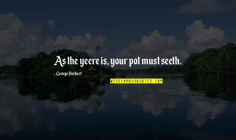 Seeth Quotes By George Herbert: As the yeere is, your pot must seeth.