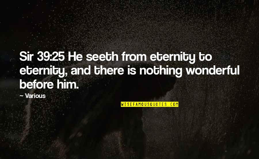 Seeth Quotes By Various: Sir 39:25 He seeth from eternity to eternity,