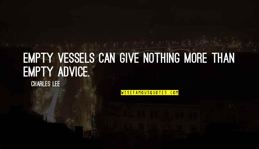 Seethaler Hutte Quotes By Charles Lee: Empty vessels can give nothing more than empty Seethaler Hutte Quotes By Charles Lee: Empty vessels can give nothing more than empty