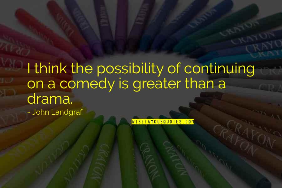 Seethaler Murder Quotes By John Landgraf: I think the possibility of continuing on a
