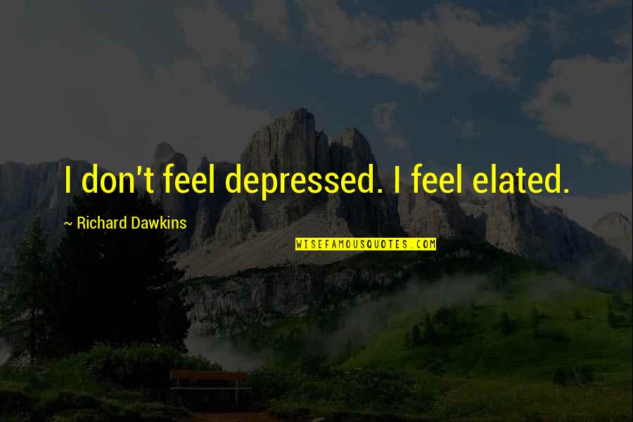 Seethaler Robert Quotes By Richard Dawkins: I don't feel depressed. I feel elated. Seethaler Robert Quotes By Richard Dawkins: I don't feel depressed. I feel elated.