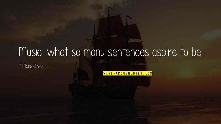 Seetharaman Mahadevan Quotes By Mary Oliver: Music: what so many sentences aspire to be.