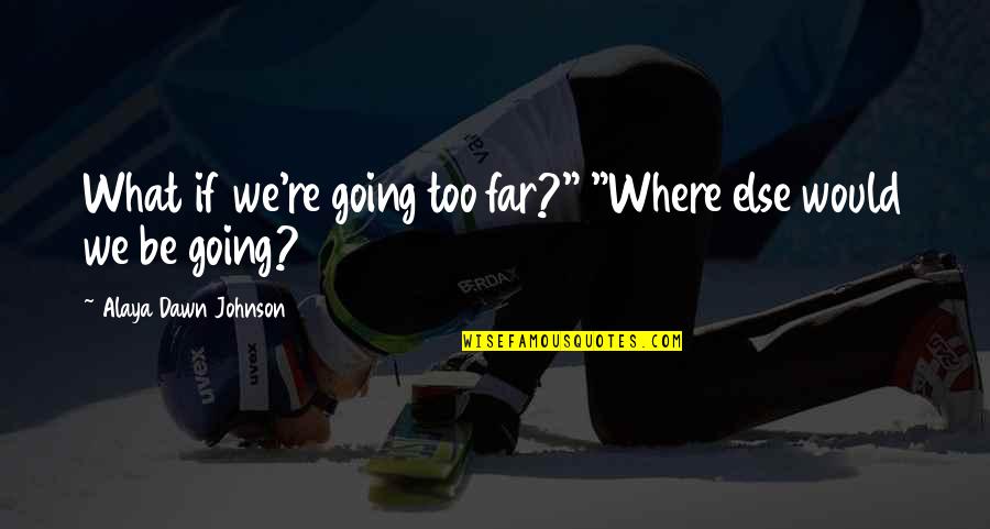 Seetharaman Narayanan Quotes By Alaya Dawn Johnson: What if we're going too far?" "Where else Seetharaman Narayanan Quotes By Alaya Dawn Johnson: What if we're going too far?" "Where else