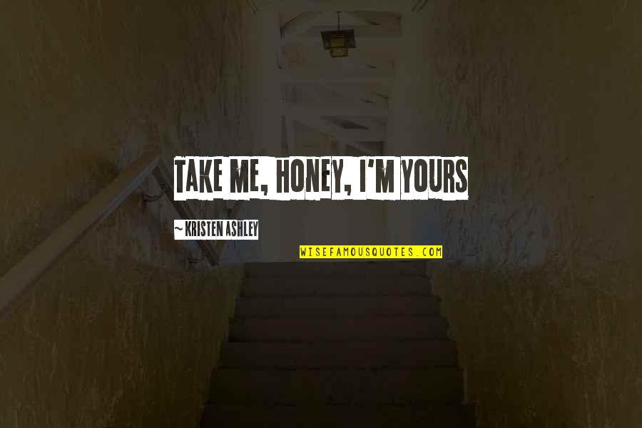 Seetharamayya Quotes By Kristen Ashley: Take me, honey, I'm yours