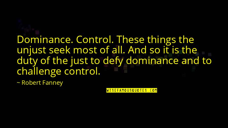 Seetharamula Quotes By Robert Fanney: Dominance. Control. These things the unjust seek most