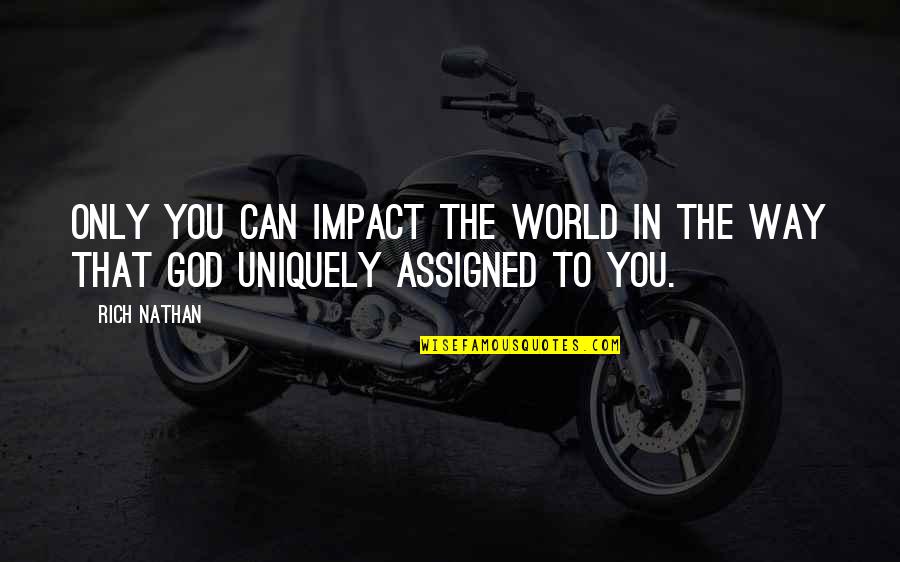 Seethed Quotes By Rich Nathan: Only you can impact the world in the