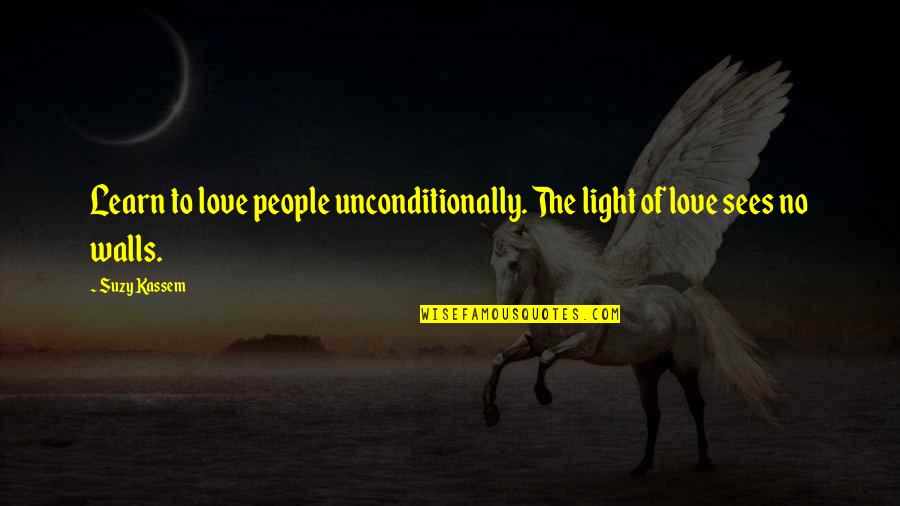 Seethed Quotes By Suzy Kassem: Learn to love people unconditionally. The light of